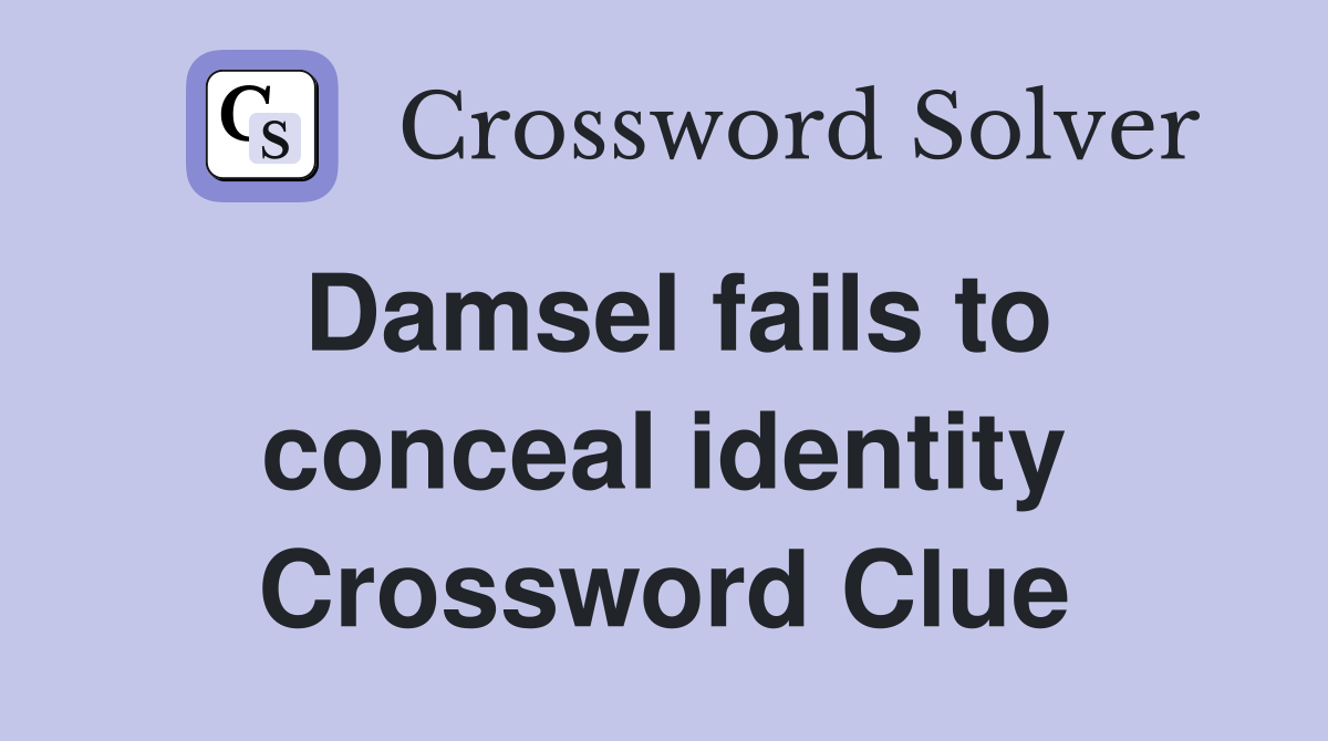 Damsel fails to conceal identity Crossword Clue