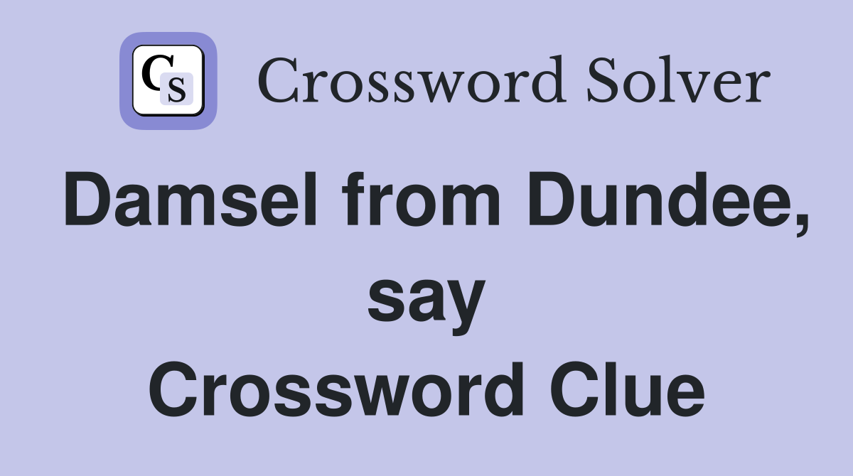 Damsel from Dundee, say Crossword Clue