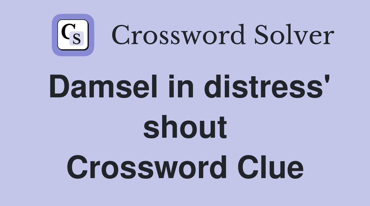 Damsel in distress' shout Crossword Clue