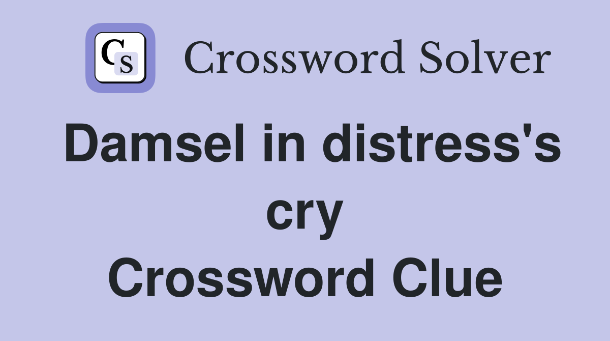 Damsel in distress's cry Crossword Clue