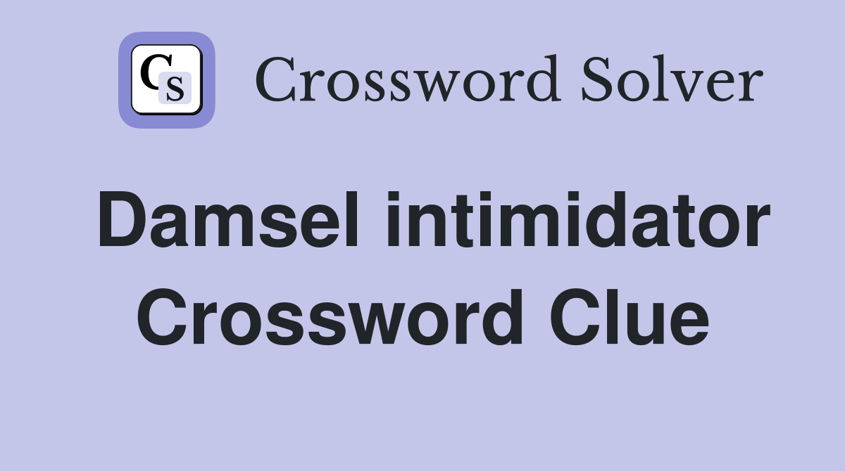 Damsel intimidator Crossword Clue