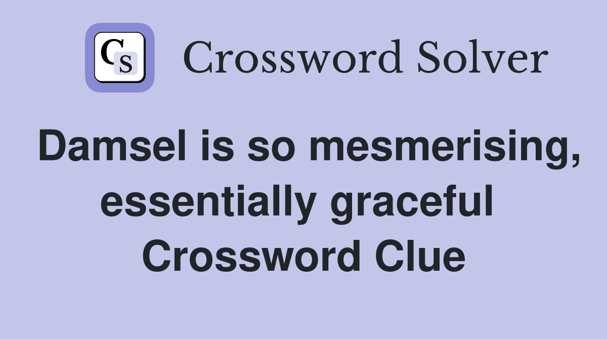 Damsel is so mesmerising, essentially graceful  Crossword Clue