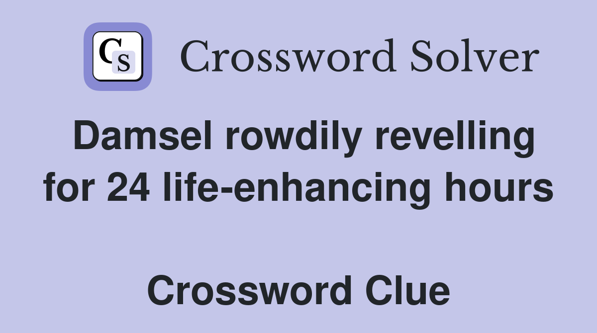 Damsel rowdily revelling for 24 life-enhancing hours  Crossword Clue