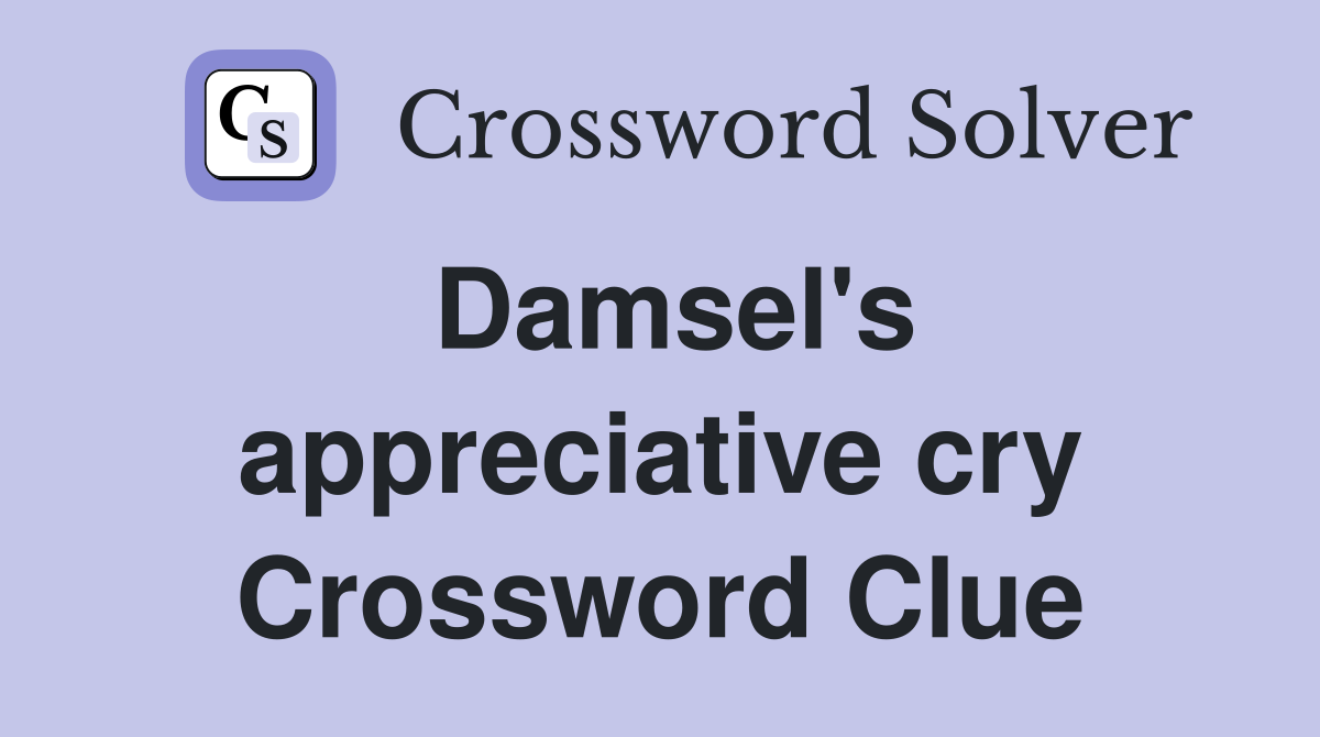 Damsel's appreciative cry Crossword Clue