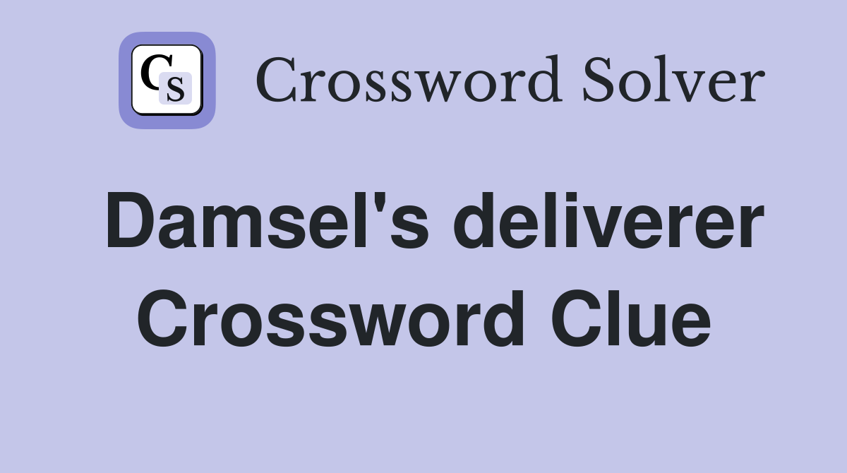 Damsel's deliverer Crossword Clue