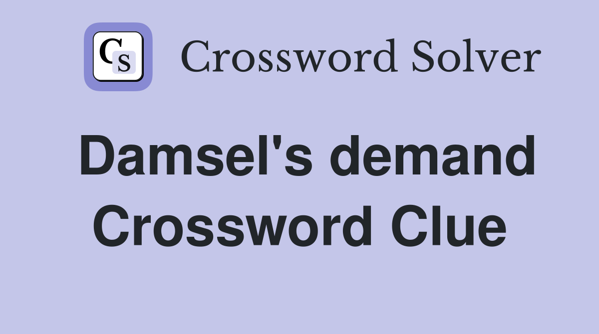 Damsel's demand Crossword Clue