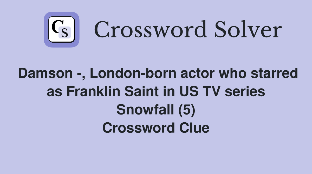 Damson -, London-born actor who starred as Franklin Saint in US TV series Snowfall (5) Crossword Clue