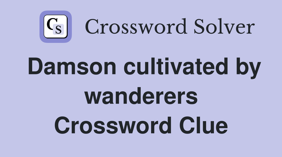 Damson cultivated by wanderers Crossword Clue
