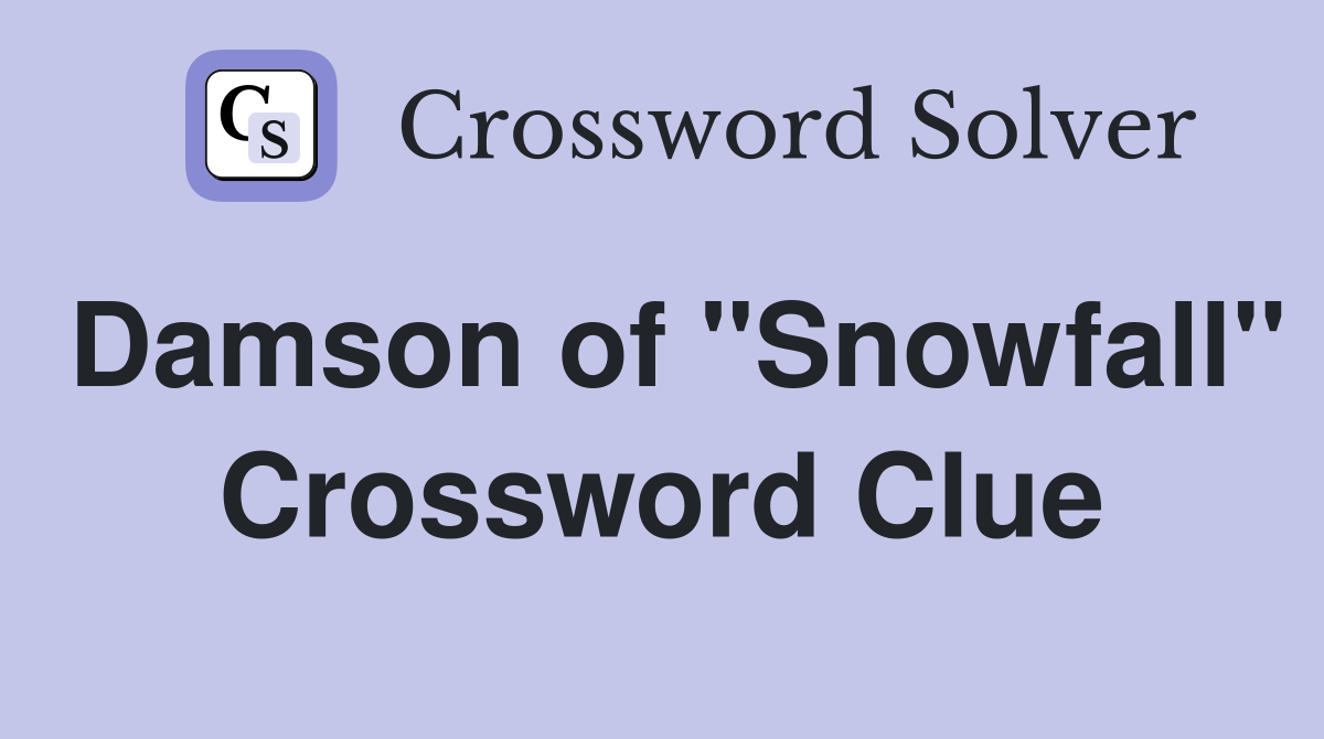 Damson of "Snowfall" Crossword Clue