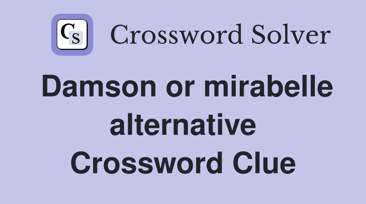Damson or mirabelle alternative Crossword Clue