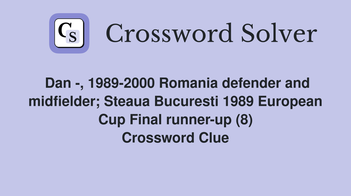Dan -, 1989-2000 Romania defender and midfielder; Steaua Bucuresti 1989 European Cup Final runner-up (8) Crossword Clue