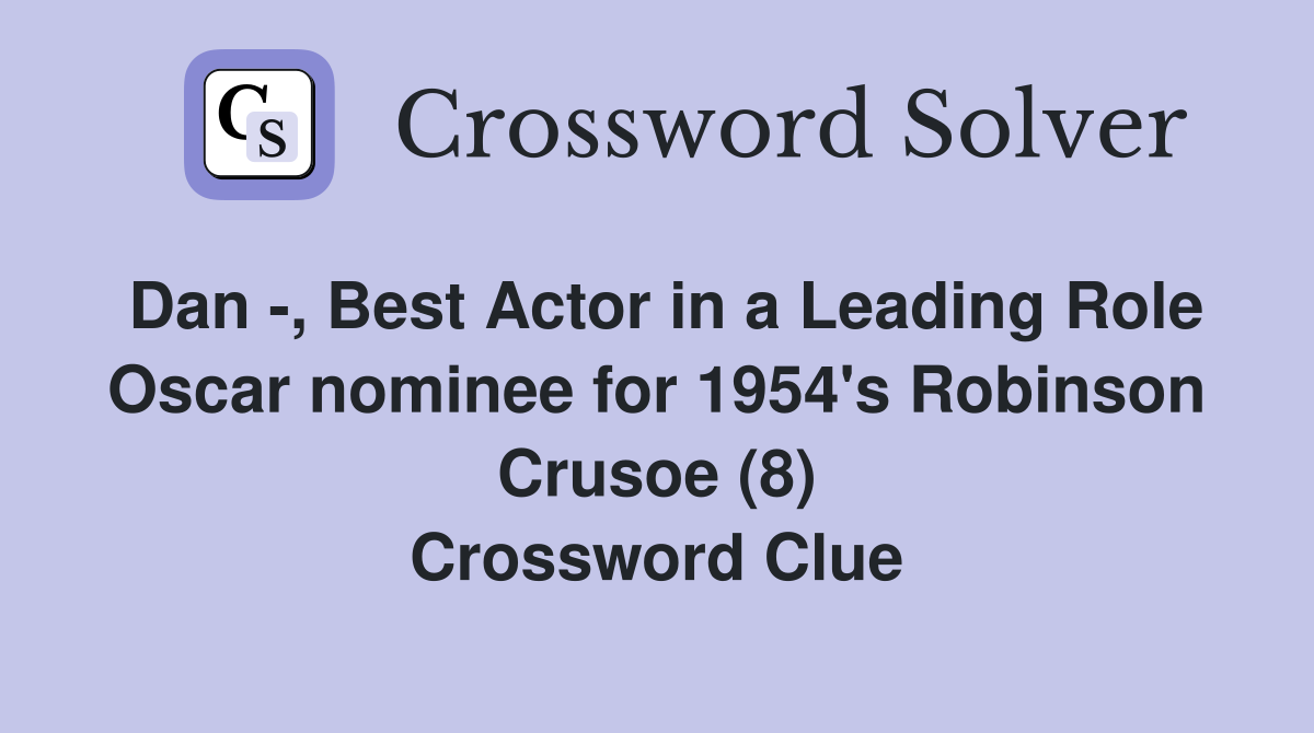 Dan -, Best Actor in a Leading Role Oscar nominee for 1954's Robinson Crusoe (8) Crossword Clue