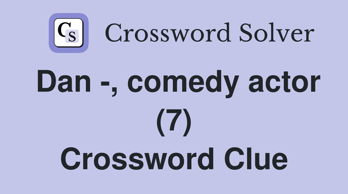 Dan -, comedy actor (7) Crossword Clue