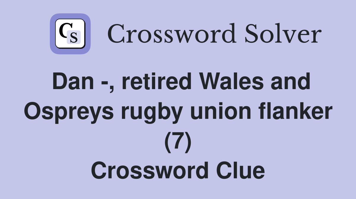 Dan -, retired Wales and Ospreys rugby union flanker (7) Crossword Clue