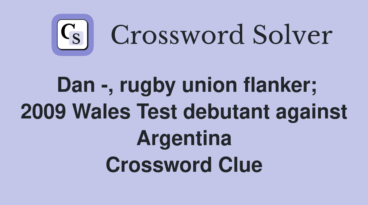 Dan -, rugby union flanker; 2009 Wales Test debutant against Argentina Crossword Clue