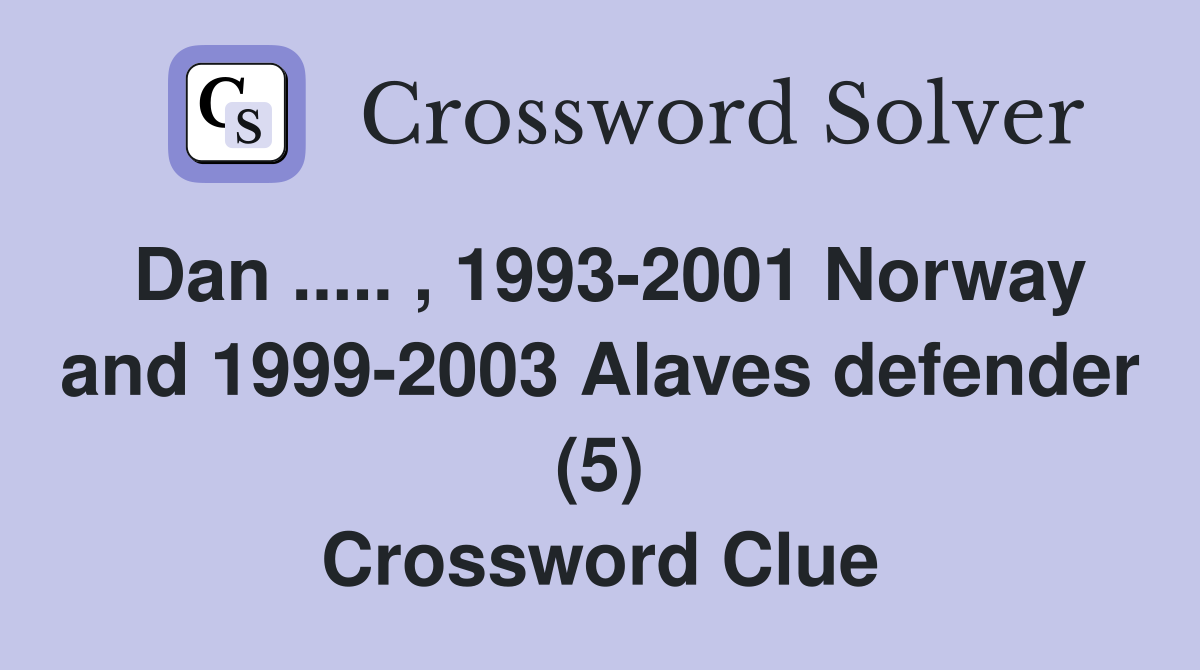 Dan ..... , 1993-2001 Norway and 1999-2003 Alaves defender (5) Crossword Clue