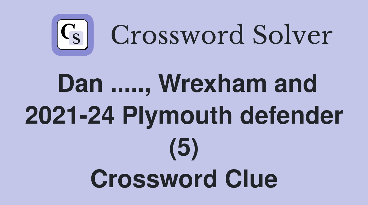 Dan ....., Wrexham and 2021-24 Plymouth defender (5) Crossword Clue