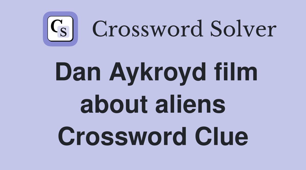 Dan Aykroyd film about aliens Crossword Clue