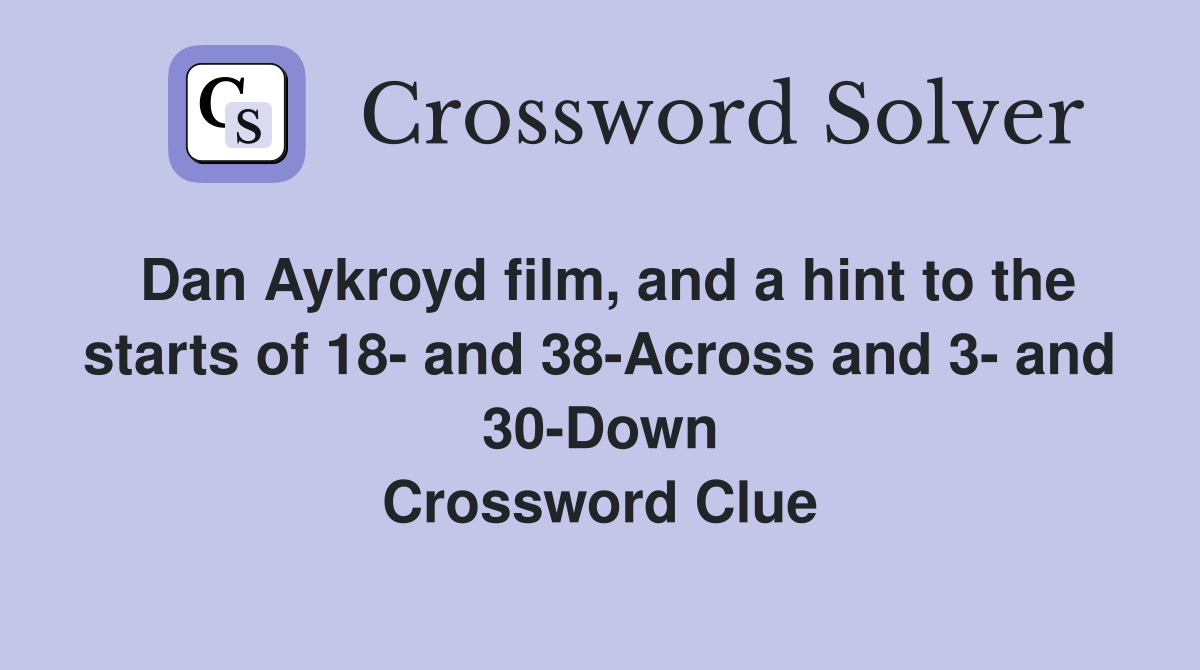Dan Aykroyd film, and a hint to the starts of 18- and 38-Across and 3- and 30-Down Crossword Clue