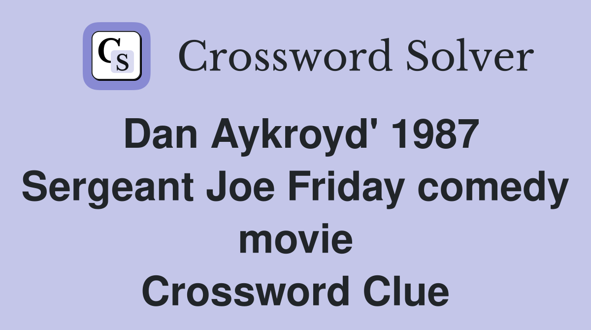 Dan Aykroyd' 1987 Sergeant Joe Friday comedy movie Crossword Clue