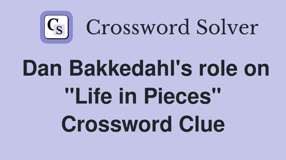 Dan Bakkedahl's role on "Life in Pieces" Crossword Clue