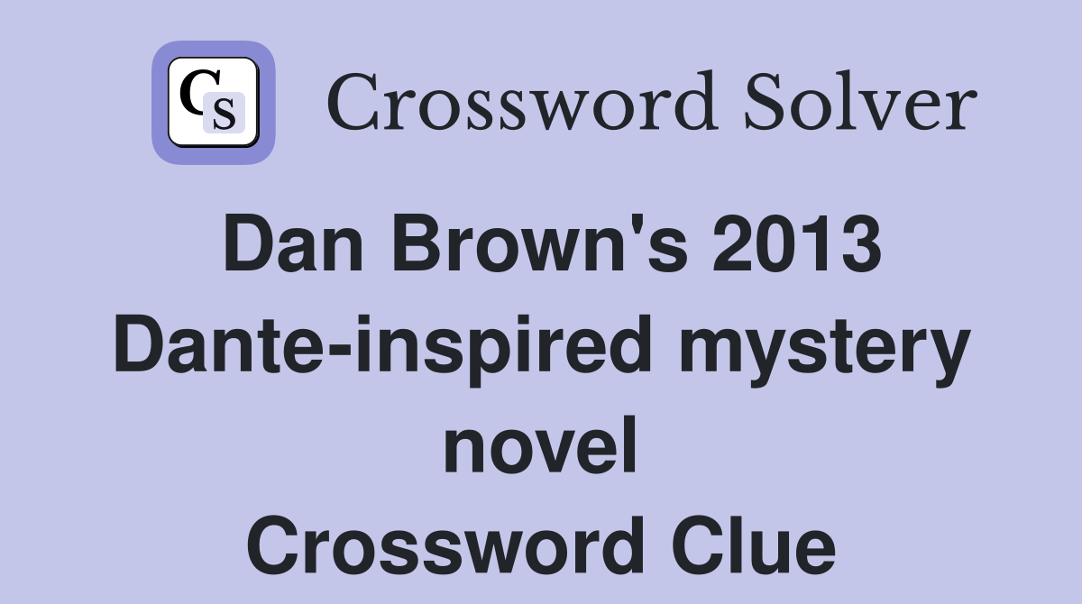 Dan Brown's 2013 Dante-inspired mystery novel Crossword Clue