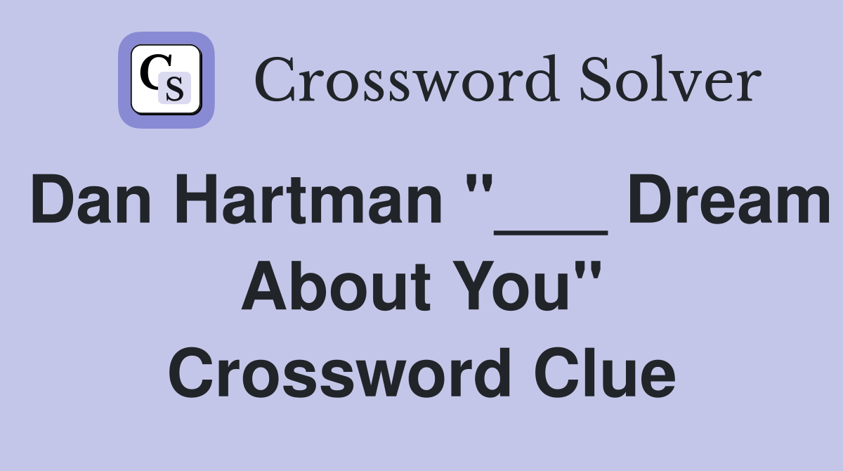 Dan Hartman "___ Dream About You" Crossword Clue