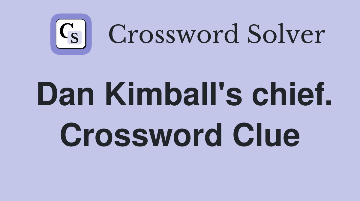 Dan Kimball's chief. Crossword Clue