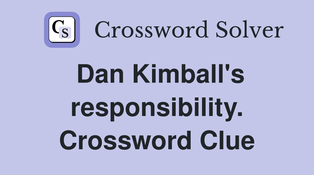 Dan Kimball's responsibility. Crossword Clue