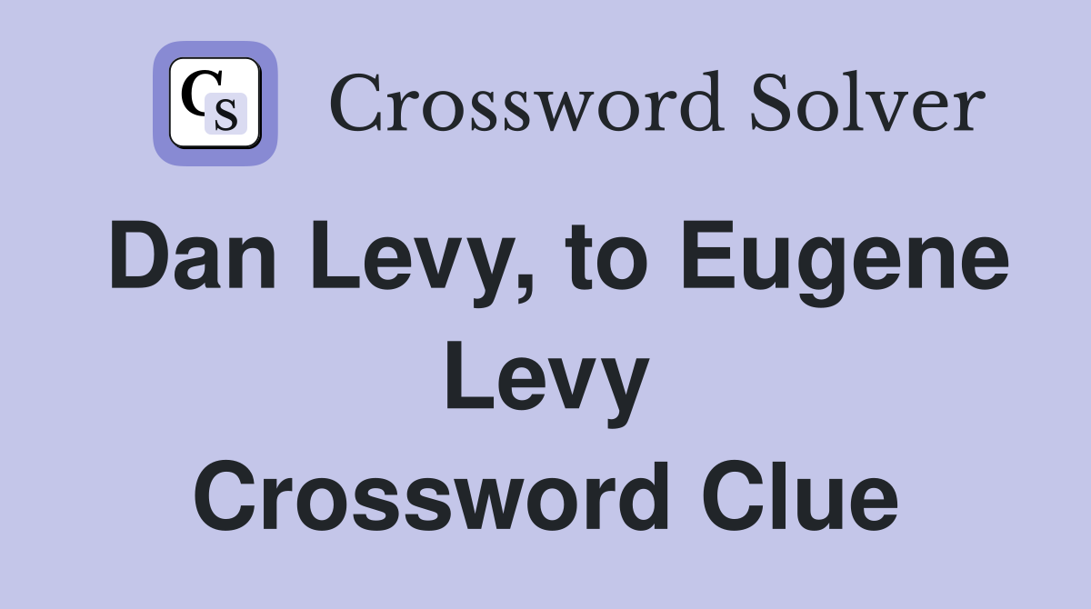 Dan Levy, to Eugene Levy Crossword Clue