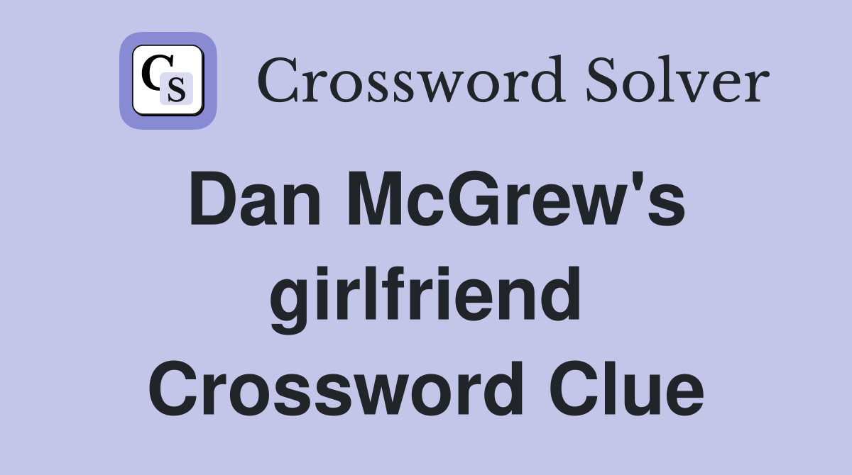 Dan McGrew's girlfriend Crossword Clue