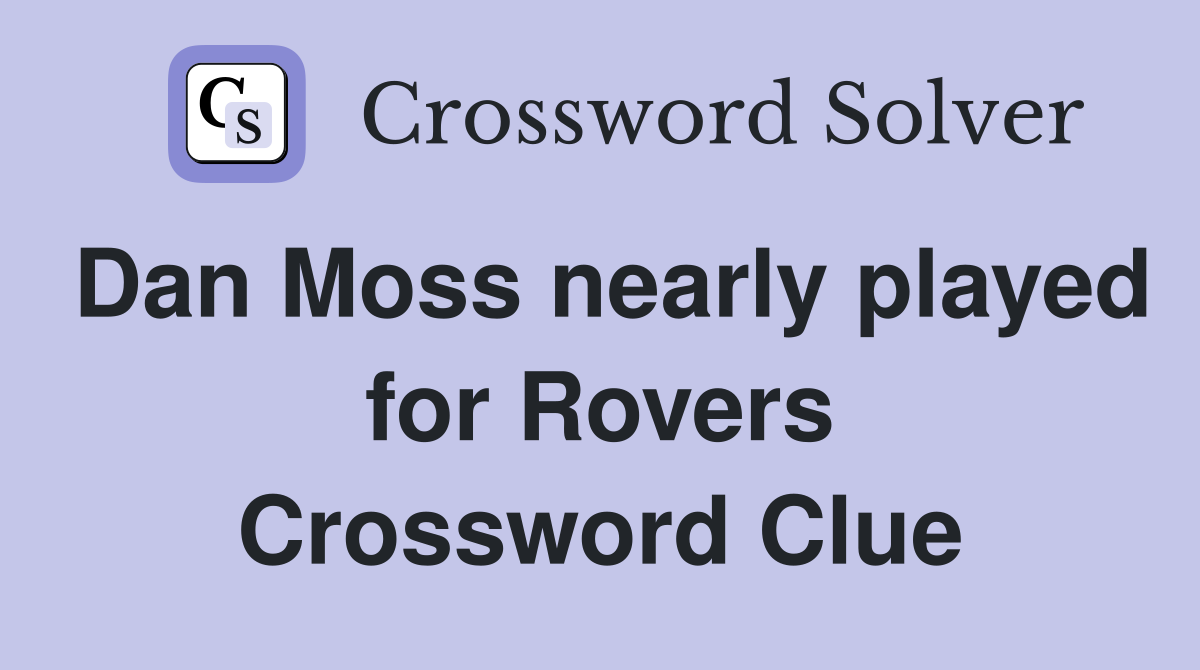 Dan Moss nearly played for Rovers Crossword Clue