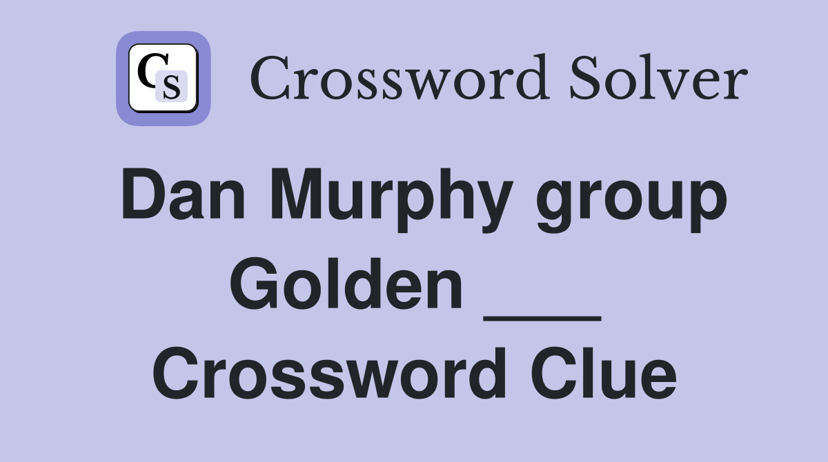 Dan Murphy group Golden ___ Crossword Clue