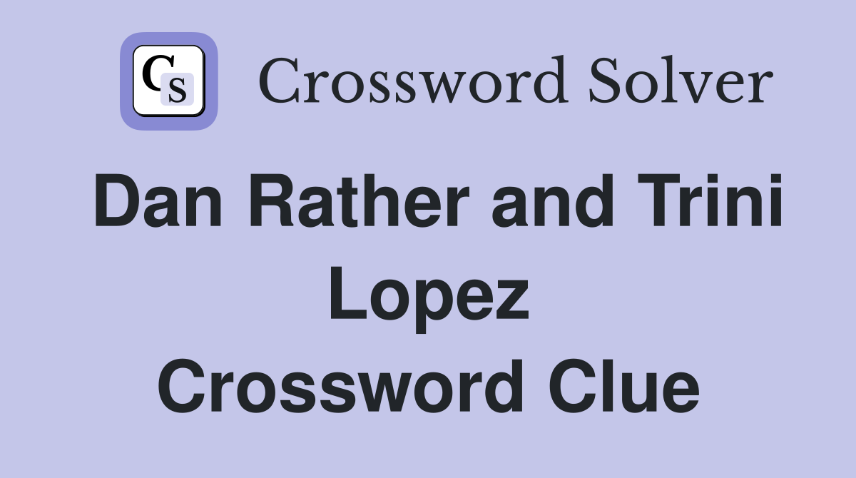 Dan Rather and Trini Lopez Crossword Clue