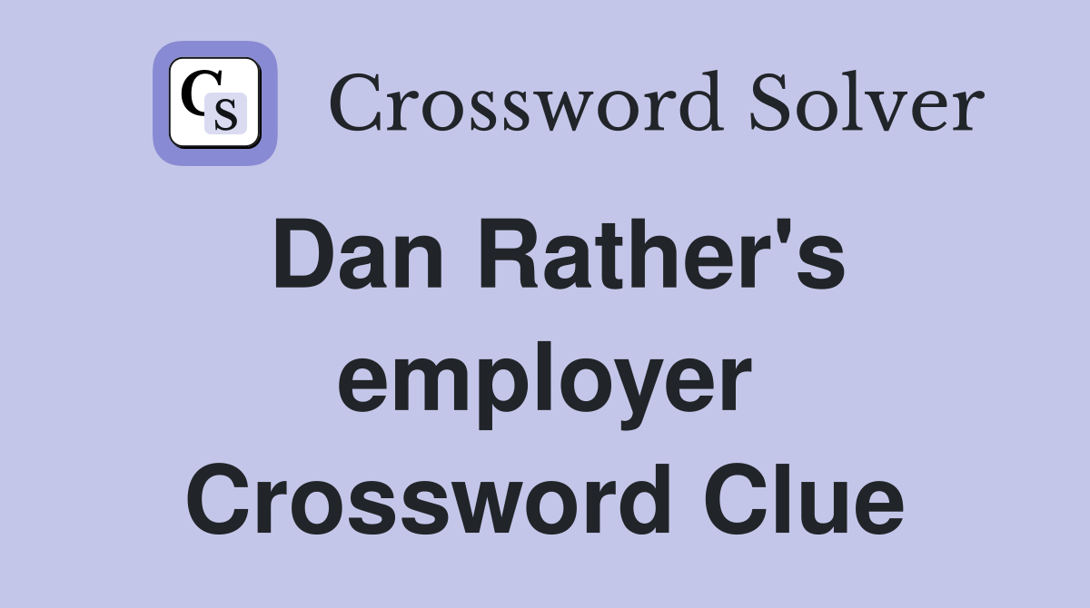 Dan Rather's employer Crossword Clue