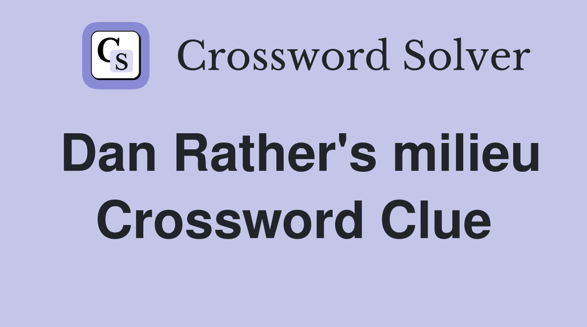 Dan Rather's milieu Crossword Clue