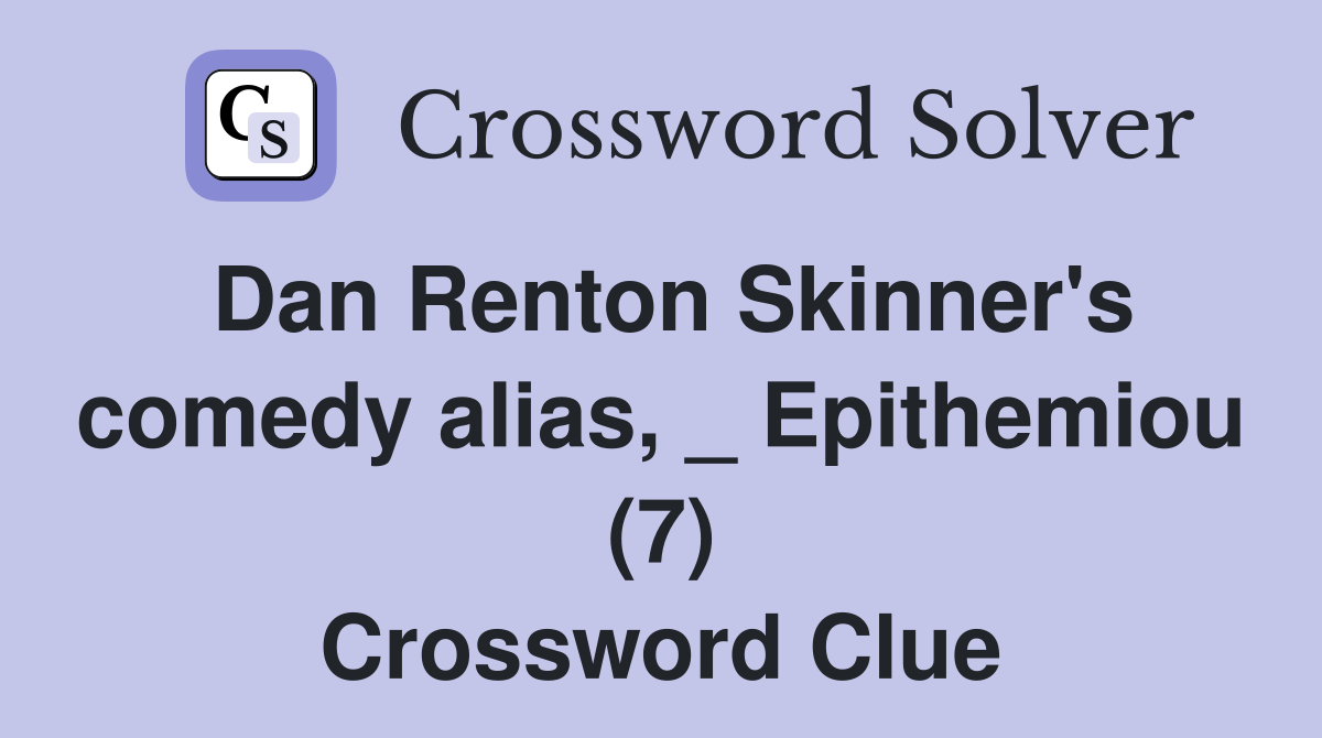 Dan Renton Skinner's comedy alias, _ Epithemiou (7) Crossword Clue