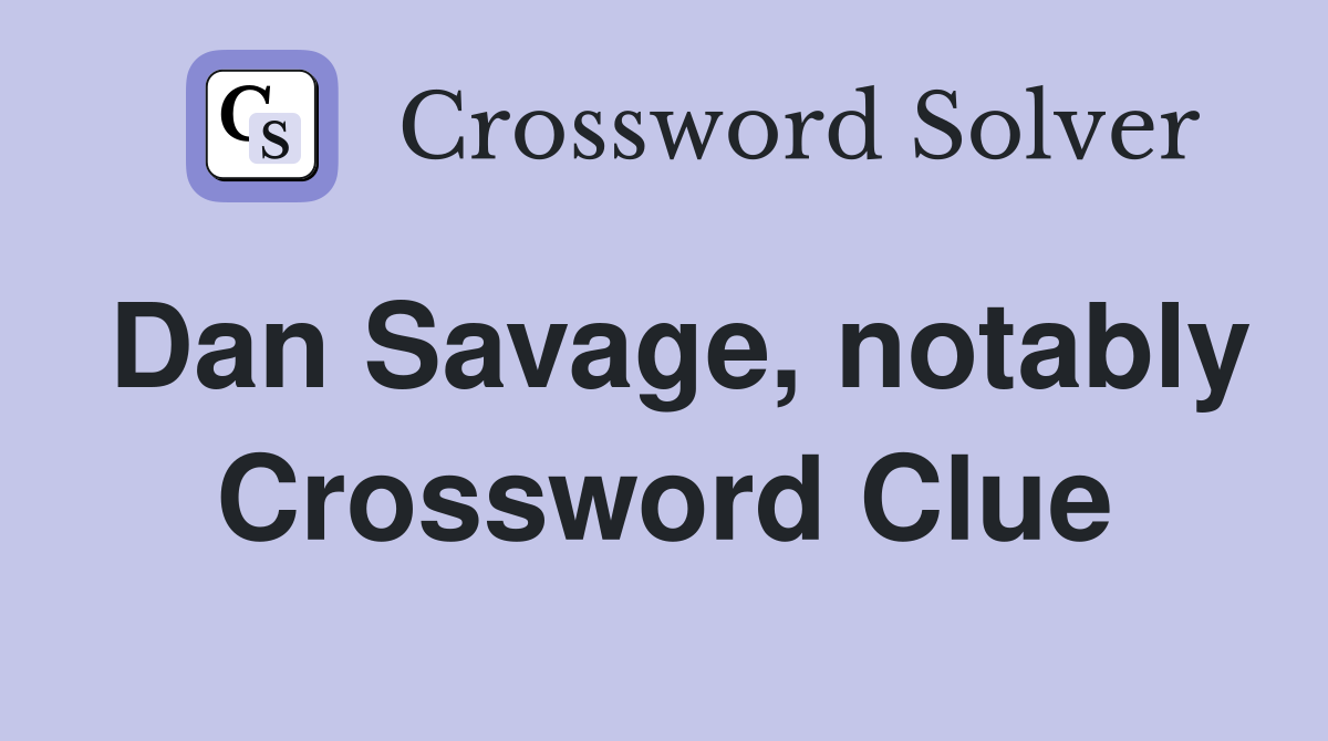 Dan Savage, notably Crossword Clue