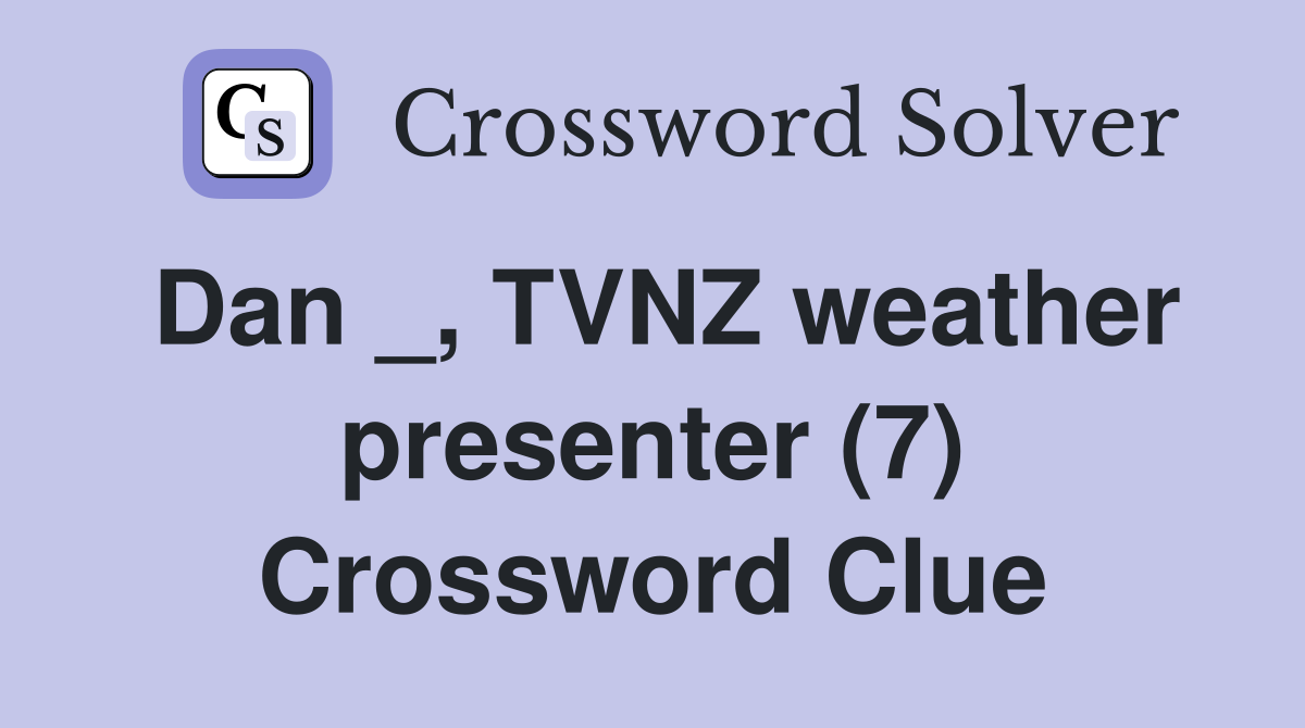 Dan _, TVNZ weather presenter (7) Crossword Clue