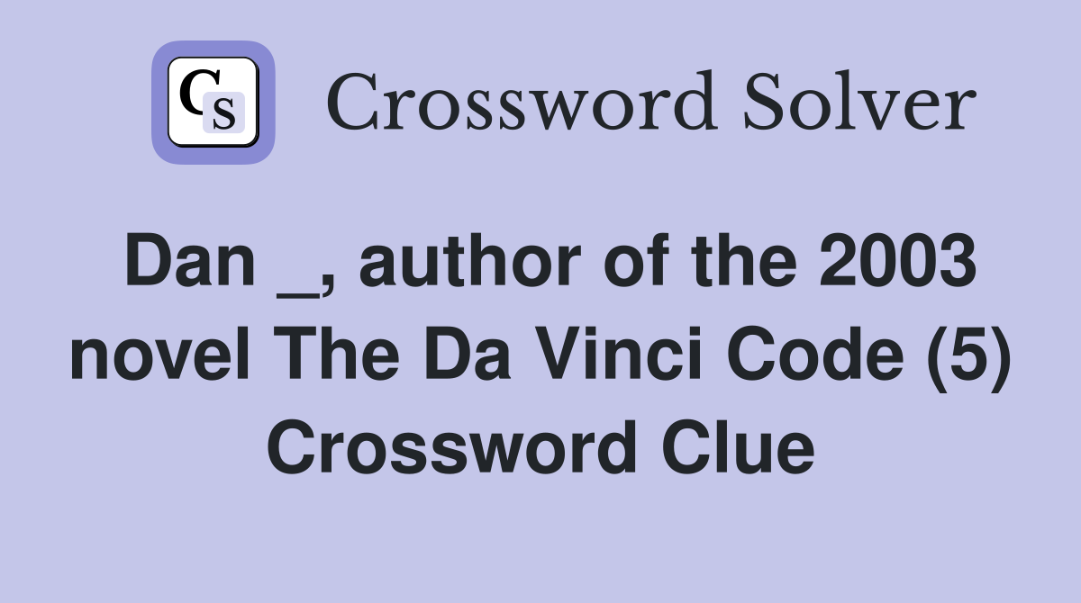 Dan _, author of the 2003 novel The Da Vinci Code (5) Crossword Clue