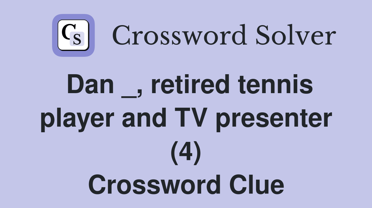 Dan _, retired tennis player and TV presenter (4) Crossword Clue