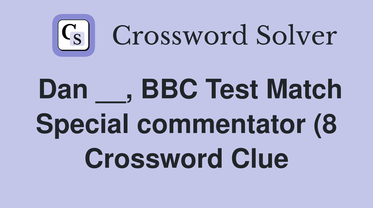 Dan BBC Test Match Special commentator (8) Crossword Clue Answers Dan BBC Test Match Special commentator (8) Crossword Clue Answers