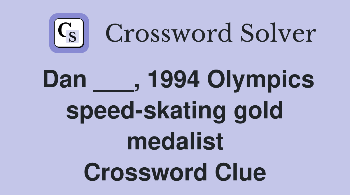 Dan ___, 1994 Olympics speed-skating gold medalist Crossword Clue