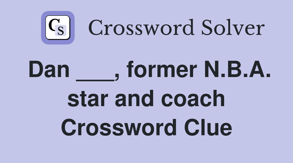 Dan ___, former N.B.A. star and coach Crossword Clue