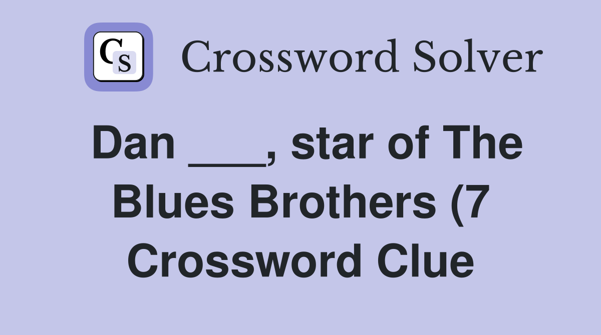 Dan star of The Blues Brothers (7) Crossword Clue Answers Dan star of The Blues Brothers (7) Crossword Clue Answers