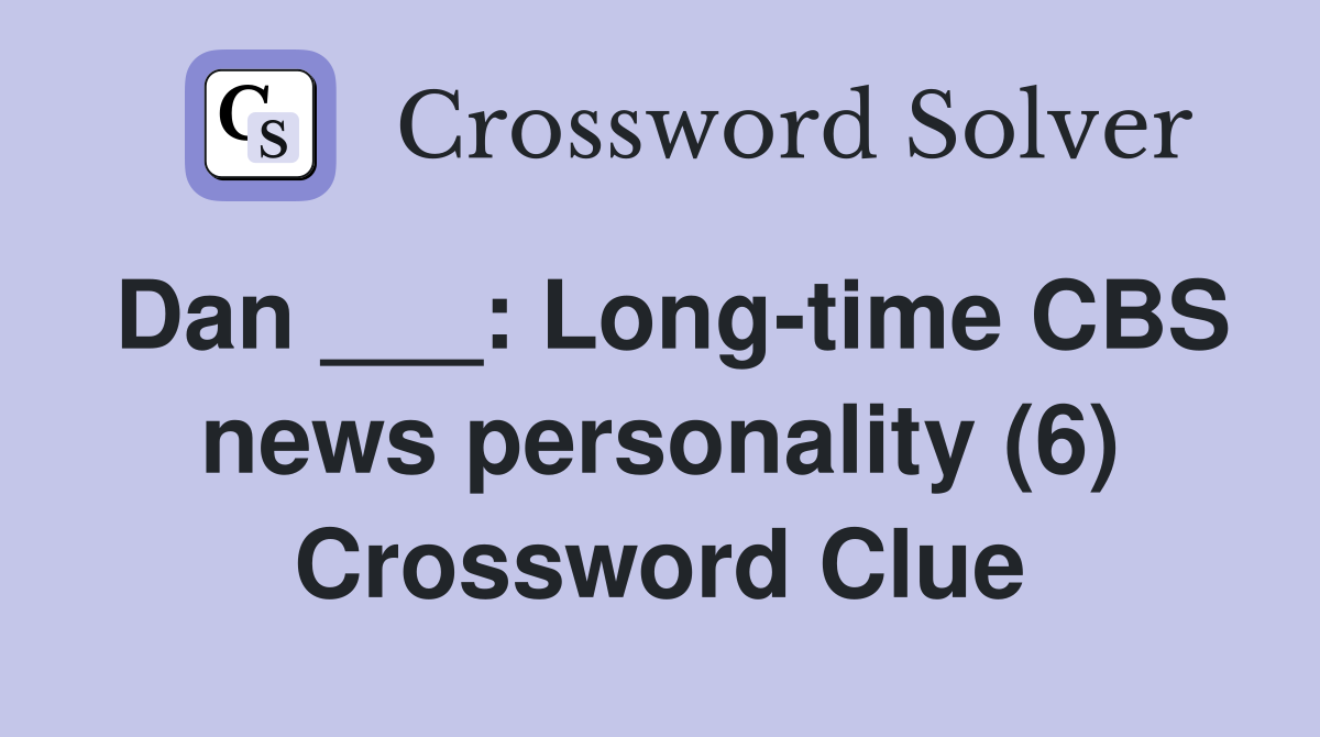 Dan ___: Long-time CBS news personality (6) Crossword Clue
