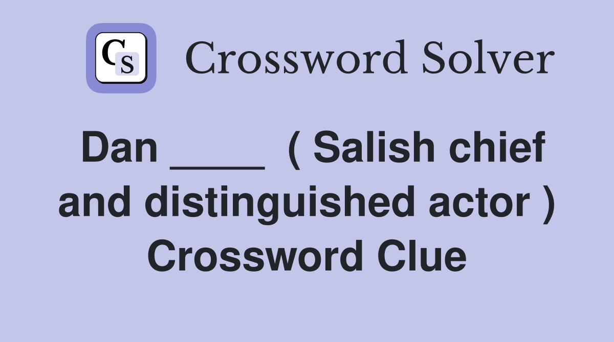 Dan ____  ( Salish chief and distinguished actor ) Crossword Clue