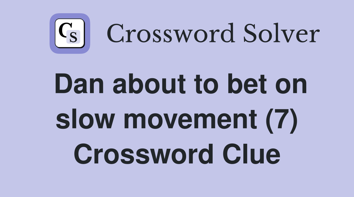 Dan about to bet on slow movement (7) Crossword Clue