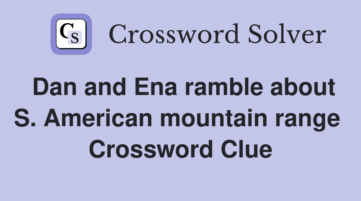 Dan and Ena ramble about S. American mountain range  Crossword Clue