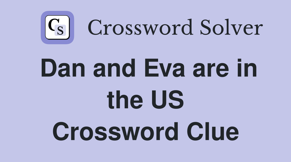 Dan and Eva are in the US Crossword Clue